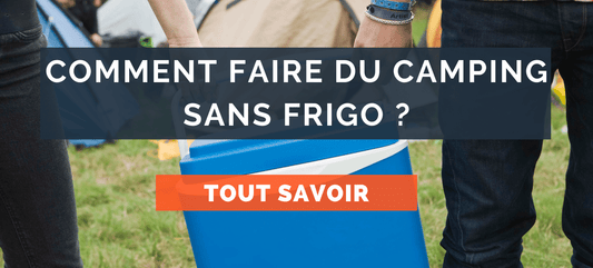 Comment faire du camping sans frigo ?