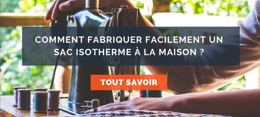 Comment fabriquer facilement un sac isotherme à la maison ?