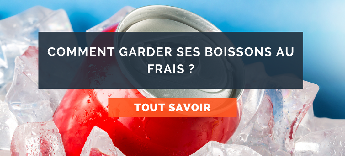 Comment garder ses boissons au frais ?