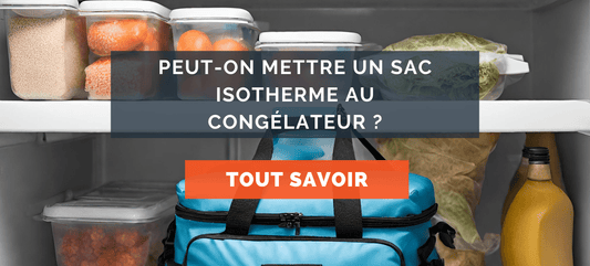 Est-il possible mettre sac isotherme au congélateur