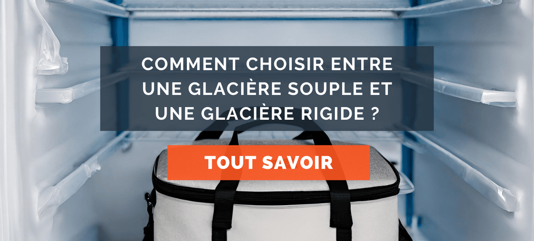 comment choisir : glaciere souple ou glaciere rigide ?