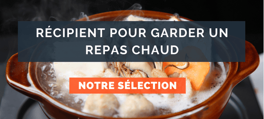Récipient pour garder un repas chaud : Lequel choisir ?